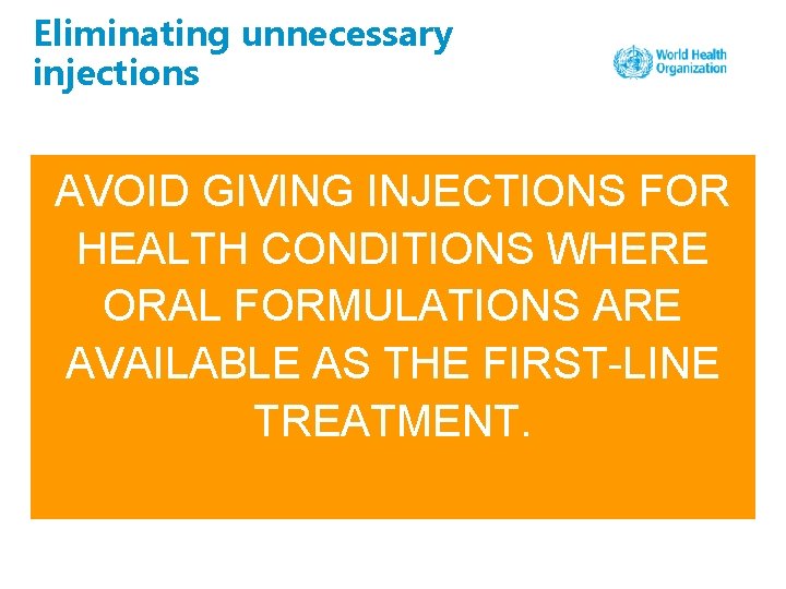 Eliminating unnecessary injections AVOID GIVING INJECTIONS FOR HEALTH CONDITIONS WHERE ORAL FORMULATIONS ARE AVAILABLE