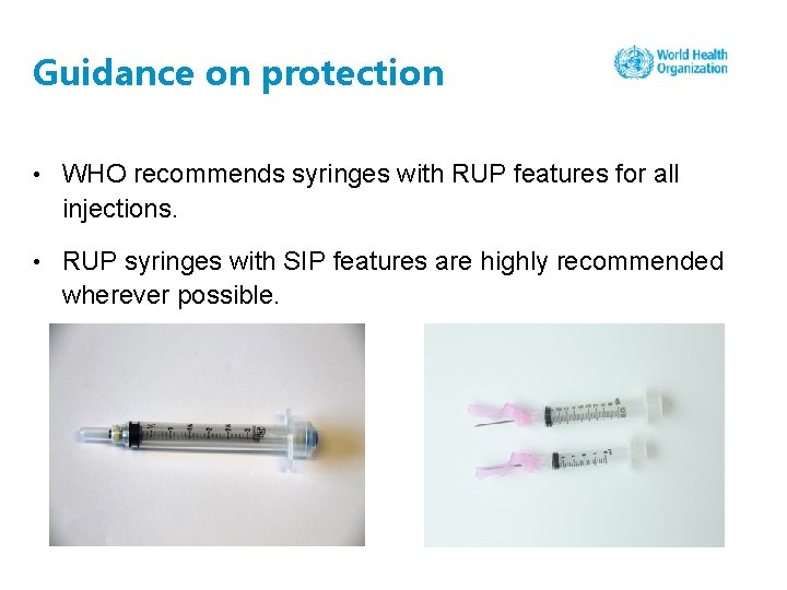 Guidance on protection • WHO recommends syringes with RUP features for all injections. •