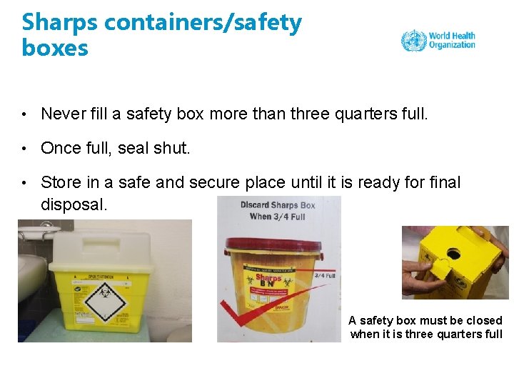 Sharps containers/safety boxes • Never fill a safety box more than three quarters full.