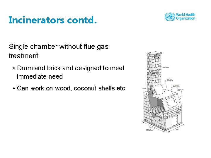 Incinerators contd. Single chamber without flue gas treatment • Drum and brick and designed