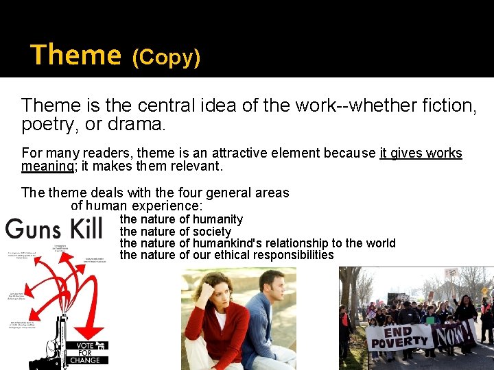 Theme (Copy) Theme is the central idea of the work--whether fiction, poetry, or drama.