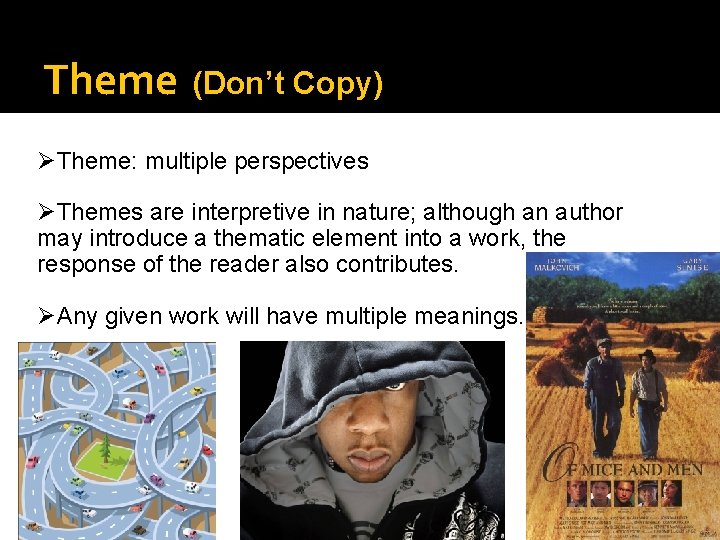 Theme (Don’t Copy) ØTheme: multiple perspectives ØThemes are interpretive in nature; although an author