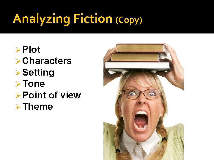 Analyzing Fiction (Copy) Ø Plot Ø Characters Ø Setting Ø Tone Ø Point of