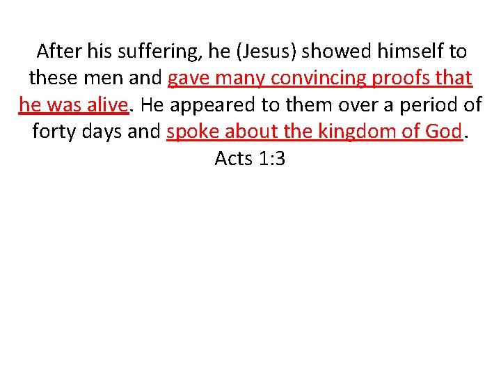 After his suffering, he (Jesus) showed himself to these men and gave many convincing