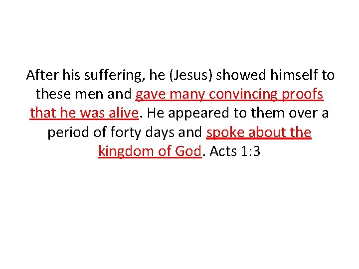 After his suffering, he (Jesus) showed himself to these men and gave many convincing