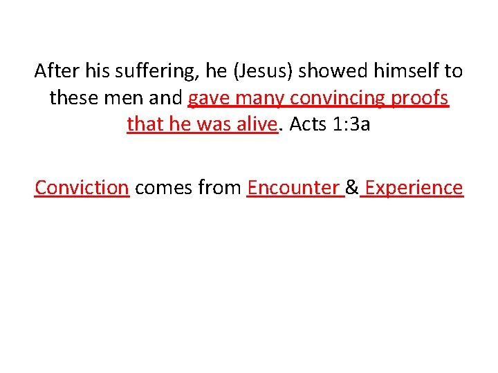 After his suffering, he (Jesus) showed himself to these men and gave many convincing