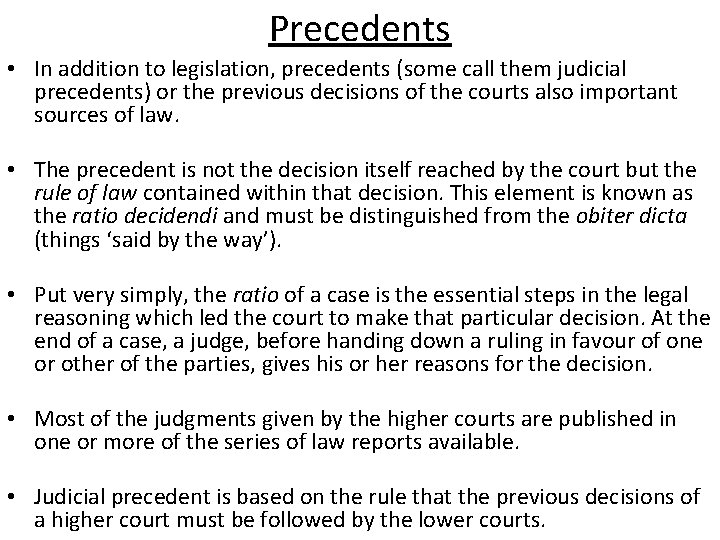 Precedents • In addition to legislation, precedents (some call them judicial precedents) or the