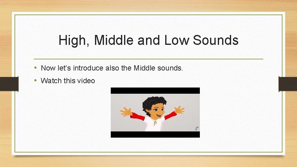 High, Middle and Low Sounds • Now let’s introduce also the Middle sounds. •