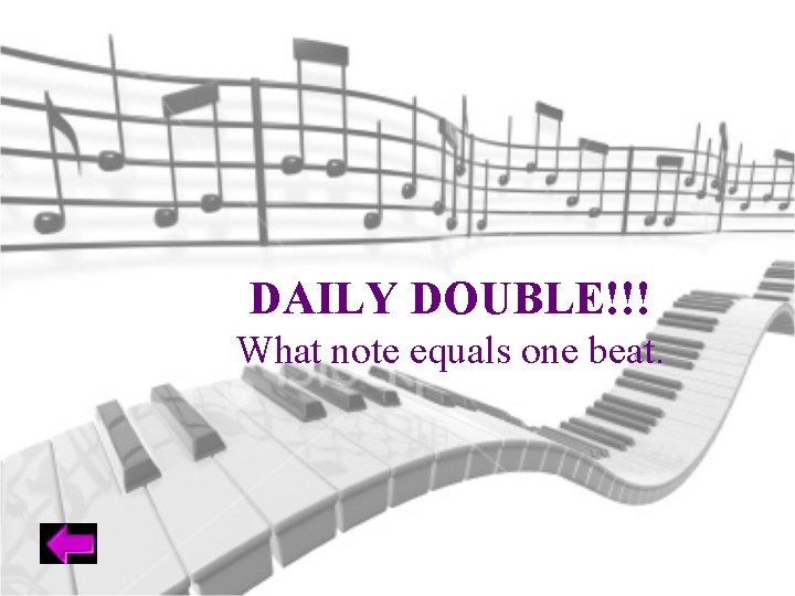 DAILY DOUBLE!!! What note equals one beat. 