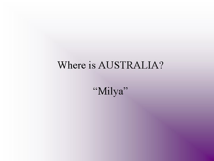 Where is AUSTRALIA? “Milya” 
