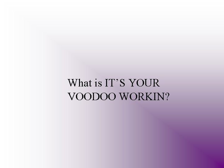 What is IT’S YOUR VOODOO WORKIN? 