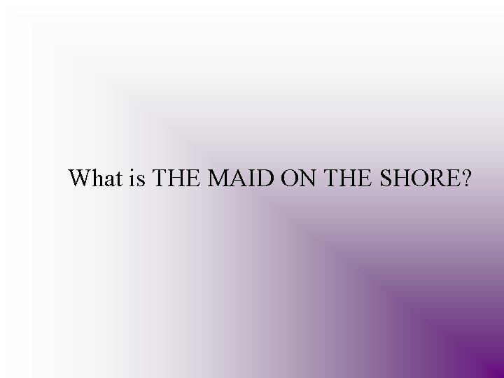 What is THE MAID ON THE SHORE? 