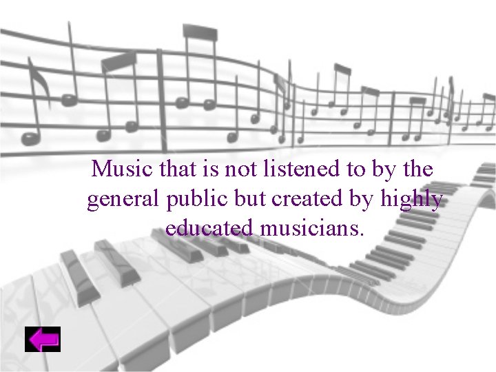 Music that is not listened to by the general public but created by highly