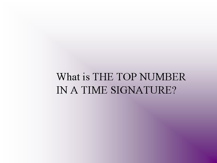 What is THE TOP NUMBER IN A TIME SIGNATURE? 