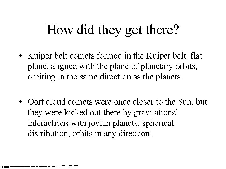 How did they get there? • Kuiper belt comets formed in the Kuiper belt: