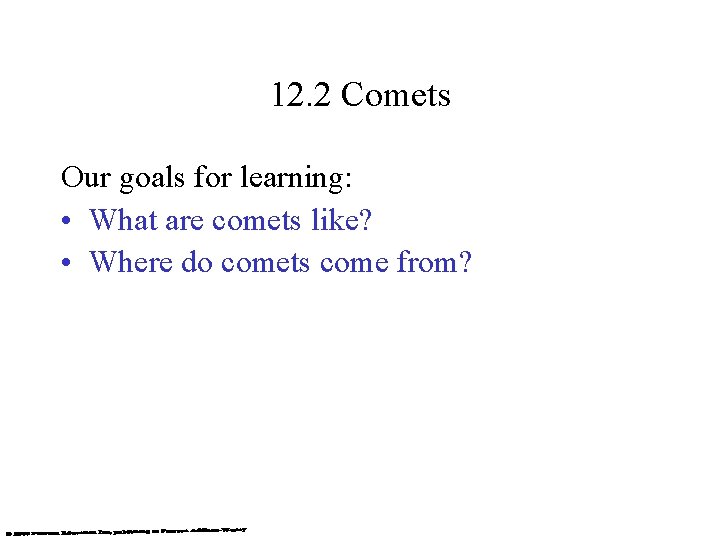 12. 2 Comets Our goals for learning: • What are comets like? • Where