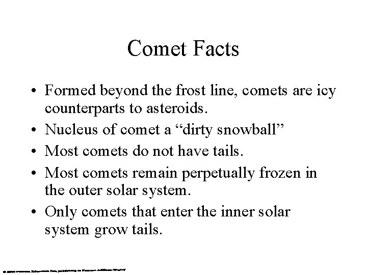 Comet Facts • Formed beyond the frost line, comets are icy counterparts to asteroids.