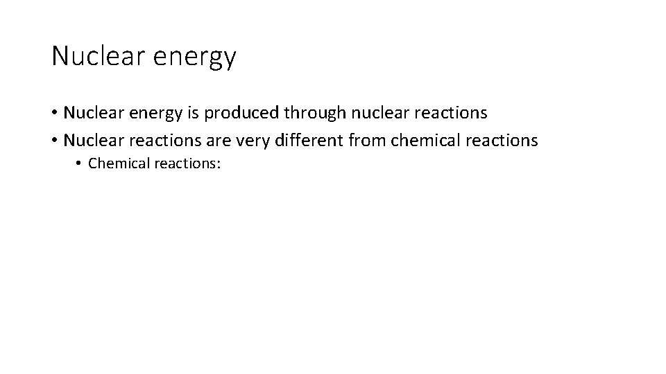 Nuclear energy • Nuclear energy is produced through nuclear reactions • Nuclear reactions are