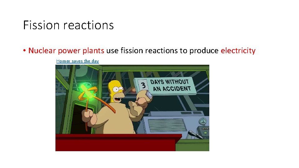 Fission reactions • Nuclear power plants use fission reactions to produce electricity Homer saves
