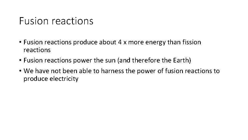 Fusion reactions • Fusion reactions produce about 4 x more energy than fission reactions Fusion reactions • Fusion reactions produce about 4 x more energy than fission reactions