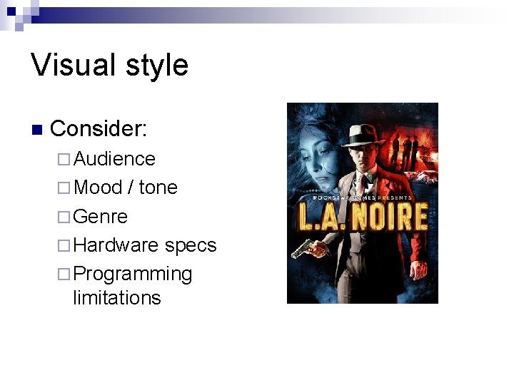 Visual style n Consider: ¨ Audience ¨ Mood / tone ¨ Genre ¨ Hardware