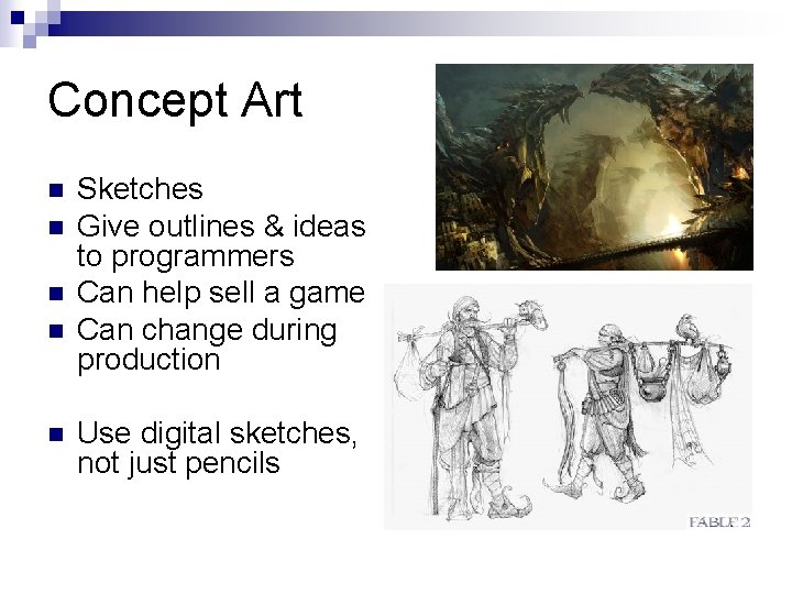 Concept Art n n n Sketches Give outlines & ideas to programmers Can help
