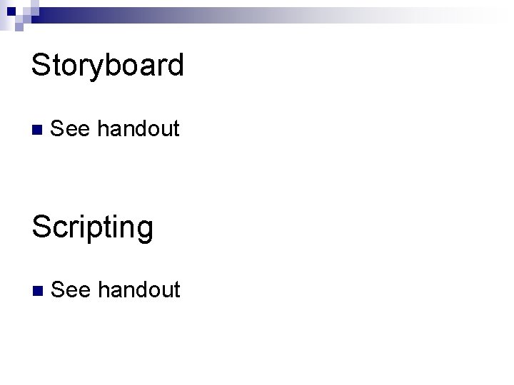 Storyboard n See handout Scripting n See handout 