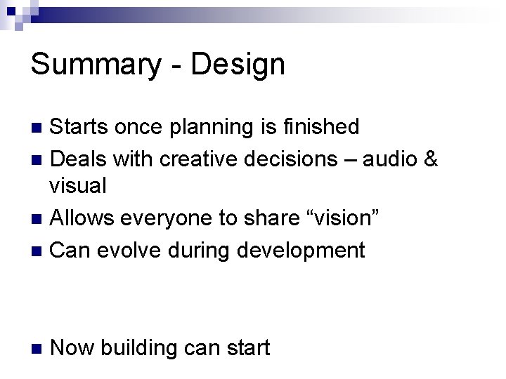 Summary - Design Starts once planning is finished n Deals with creative decisions –