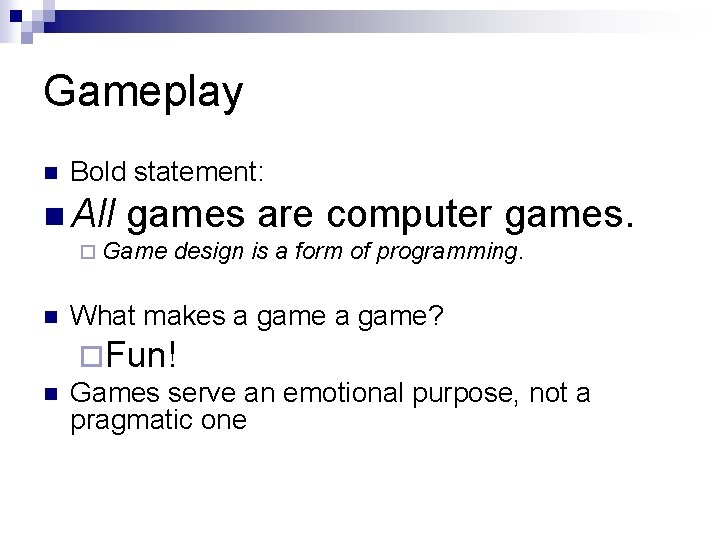 Gameplay n Bold statement: n All games are computer games. ¨ Game n n