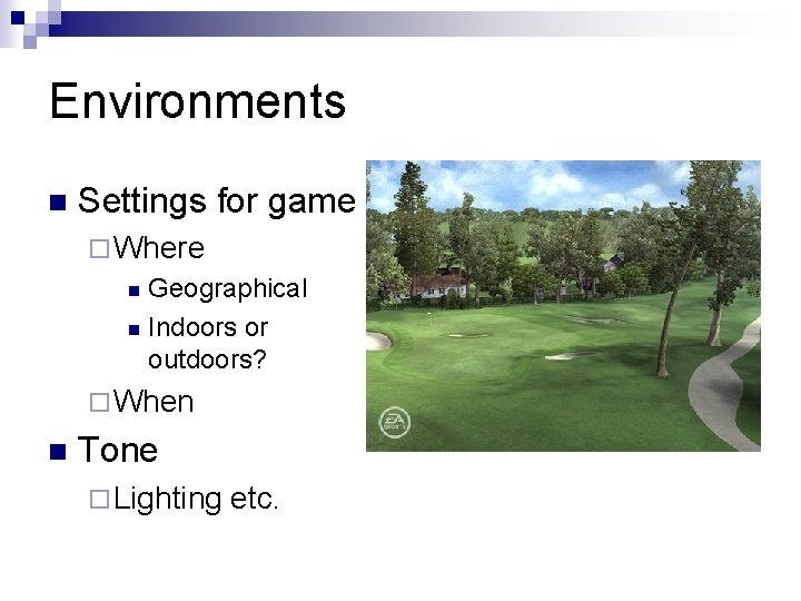 Environments n Settings for game ¨ Where Geographical n Indoors or outdoors? n ¨