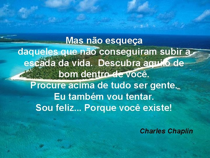 Mas não esqueça daqueles que não conseguiram subir a escada da vida. Descubra aquilo