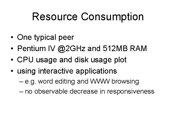 Resource Consumption • • One typical peer Pentium IV @2 GHz and 512 MB