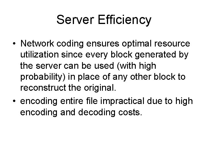 Server Efficiency • Network coding ensures optimal resource utilization since every block generated by