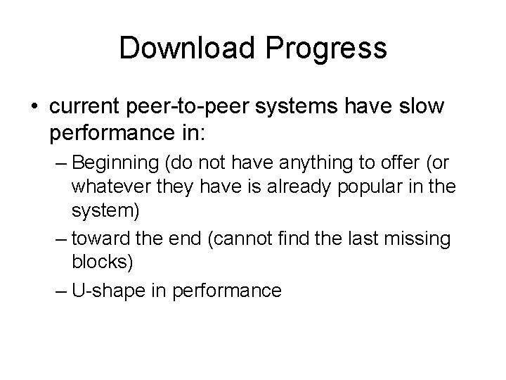 Download Progress • current peer-to-peer systems have slow performance in: – Beginning (do not
