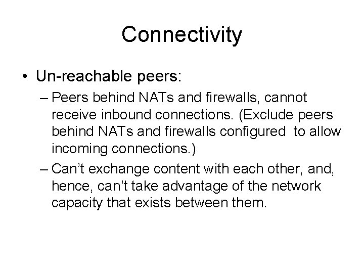 Connectivity • Un-reachable peers: – Peers behind NATs and firewalls, cannot receive inbound connections.