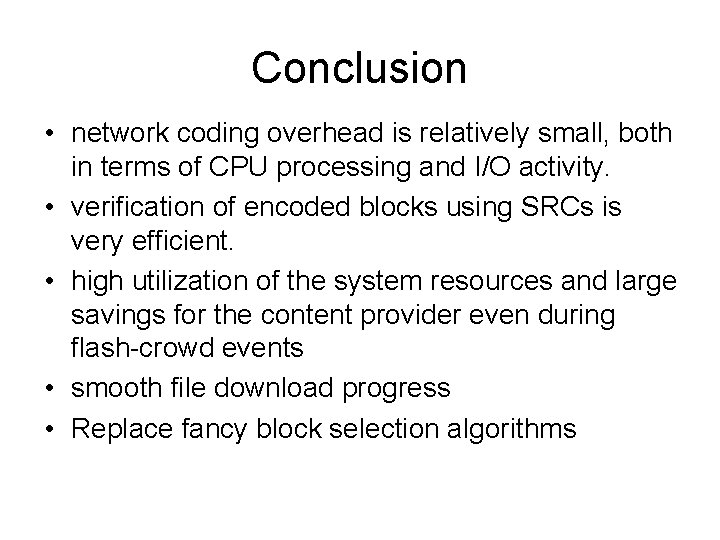 Conclusion • network coding overhead is relatively small, both in terms of CPU processing