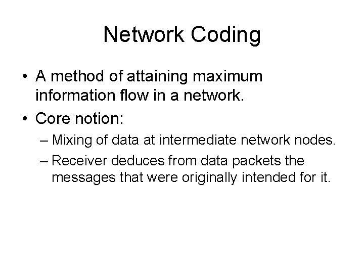 Network Coding • A method of attaining maximum information flow in a network. •
