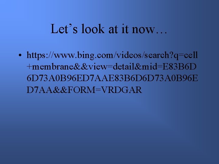 Let’s look at it now… • https: //www. bing. com/videos/search? q=cell +membrane&&view=detail&mid=E 83 B