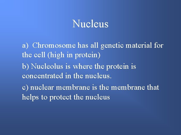 Nucleus a) Chromosome has all genetic material for the cell (high in protein) b)