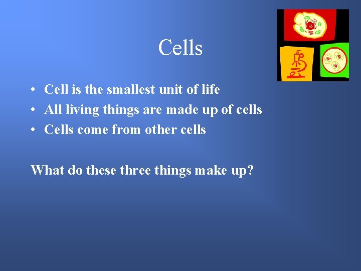 Cells • Cell is the smallest unit of life • All living things are