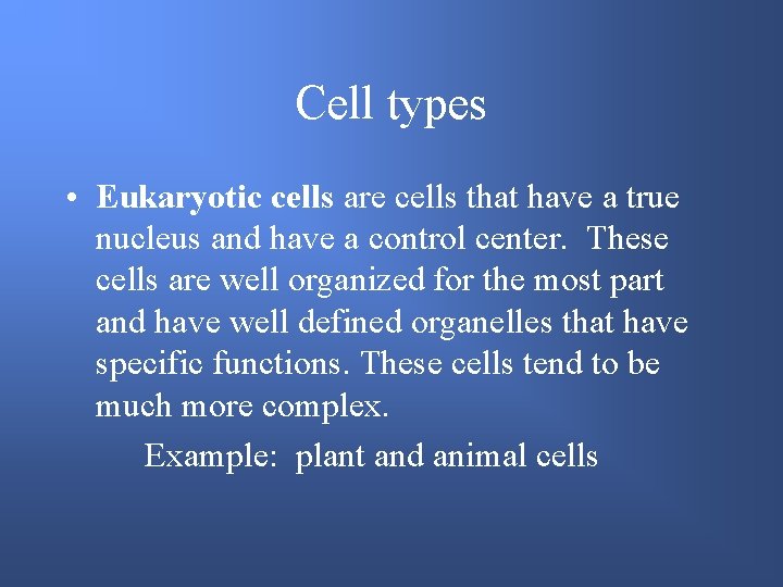 Cell types • Eukaryotic cells are cells that have a true nucleus and have