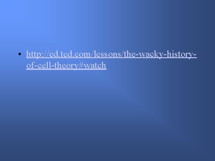  • http: //ed. ted. com/lessons/the-wacky-historyof-cell-theory#watch 