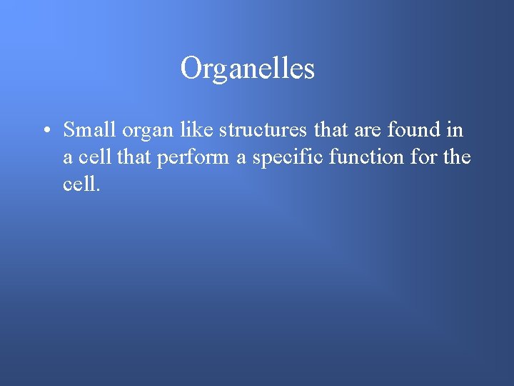 Organelles • Small organ like structures that are found in a cell that perform