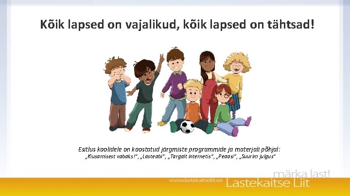 Kõik lapsed on vajalikud, kõik lapsed on tähtsad! Esitlus koolidele on koostatud järgmiste programmide Kõik lapsed on vajalikud, kõik lapsed on tähtsad! Esitlus koolidele on koostatud järgmiste programmide