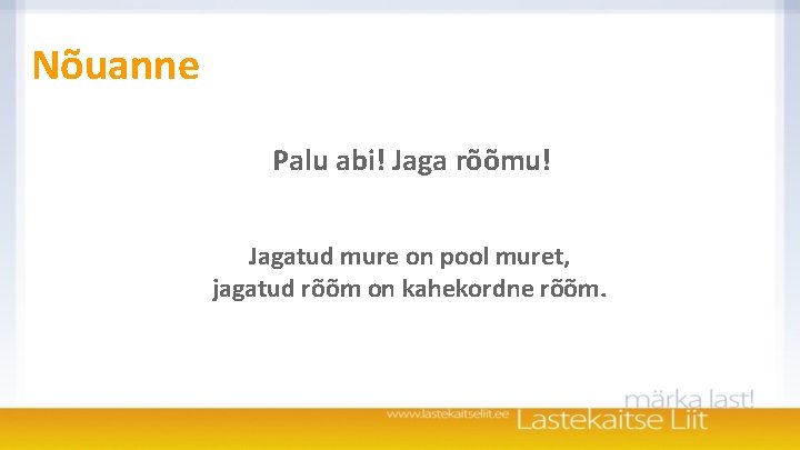 Nõuanne Palu abi! Jaga rõõmu! Jagatud mure on pool muret, jagatud rõõm on kahekordne