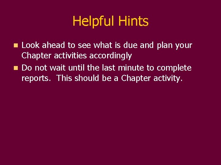 Helpful Hints Look ahead to see what is due and plan your Chapter activities