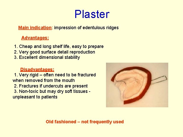 Plaster Main indication: impression of edentulous ridges Advantages: 1. Cheap and long shelf life, Plaster Main indication: impression of edentulous ridges Advantages: 1. Cheap and long shelf life,