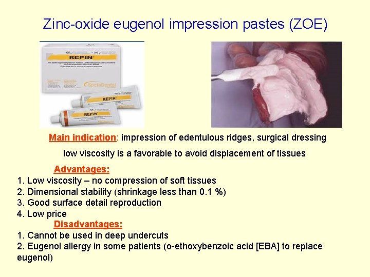 Zinc-oxide eugenol impression pastes (ZOE) Main indication: impression of edentulous ridges, surgical dressing low Zinc-oxide eugenol impression pastes (ZOE) Main indication: impression of edentulous ridges, surgical dressing low