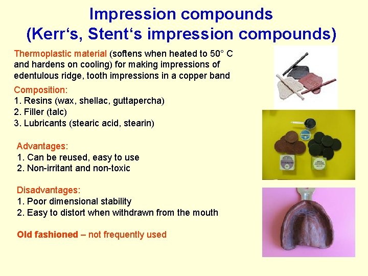 Impression compounds (Kerr‘s, Stent‘s impression compounds) Thermoplastic material (softens when heated to 50° C Impression compounds (Kerr‘s, Stent‘s impression compounds) Thermoplastic material (softens when heated to 50° C