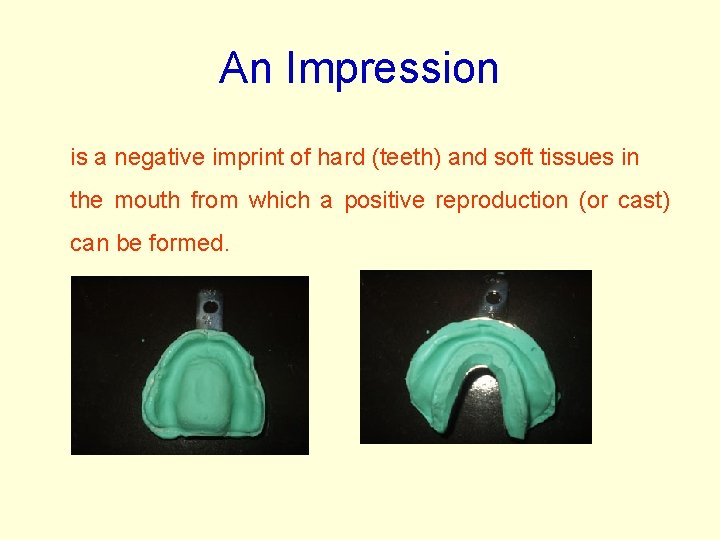 An Impression is a negative imprint of hard (teeth) and soft tissues in the An Impression is a negative imprint of hard (teeth) and soft tissues in the